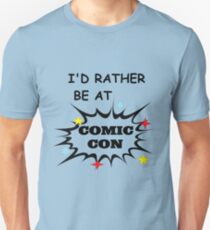 I'd Rather Be At Comic Con Unisex T-Shirt