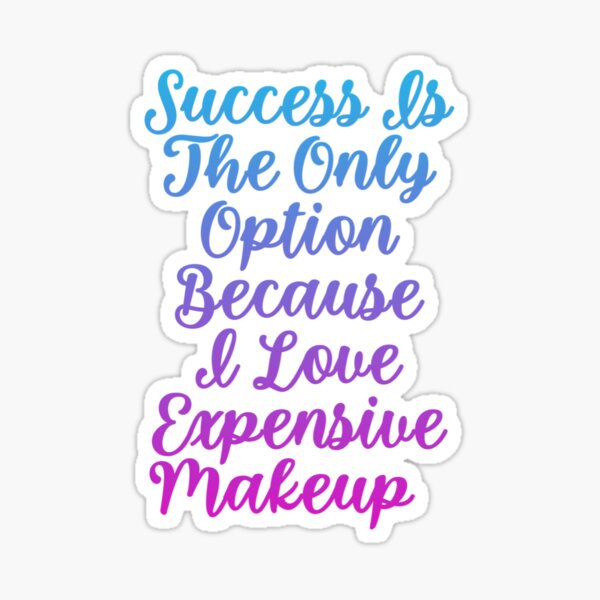 success-is-the-only-option-because-i-love-expensive-makeup-sticker