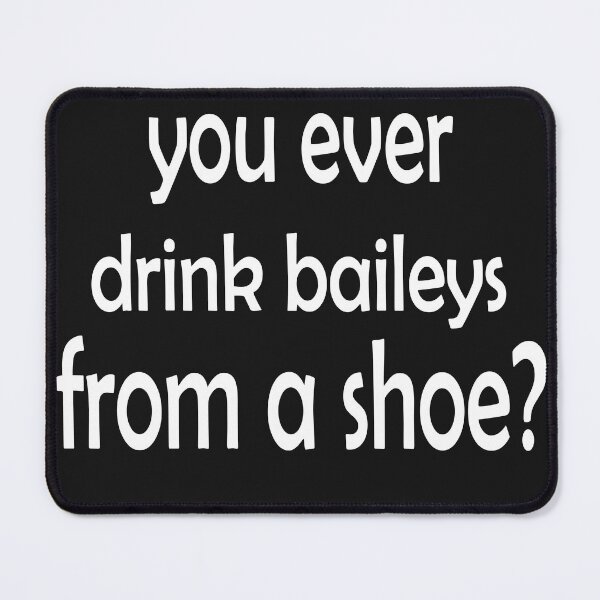 Item preview, You Ever Drink Baileys From A Shoe? Men Women designed and sold by LeoShop30.