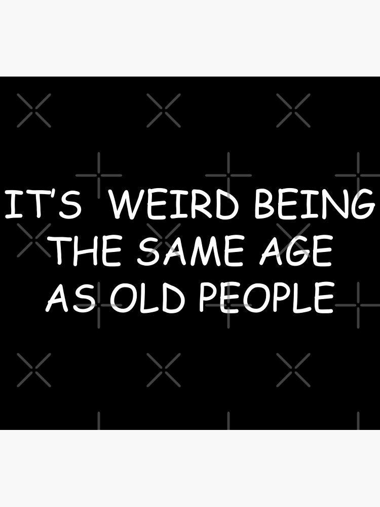 Disover Its Weird Being The Same Age As Old People Premium Matte Vertical Poster