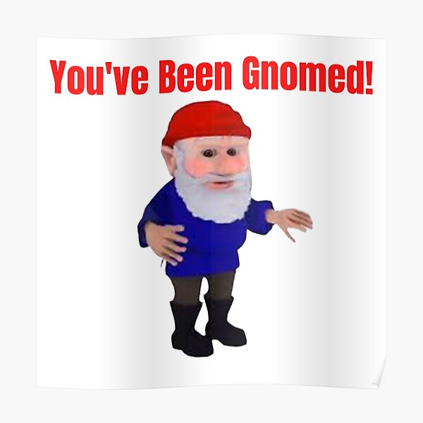 Youve Been Gnomed Meme Poster For Sale By Memegraveyard Redbubble