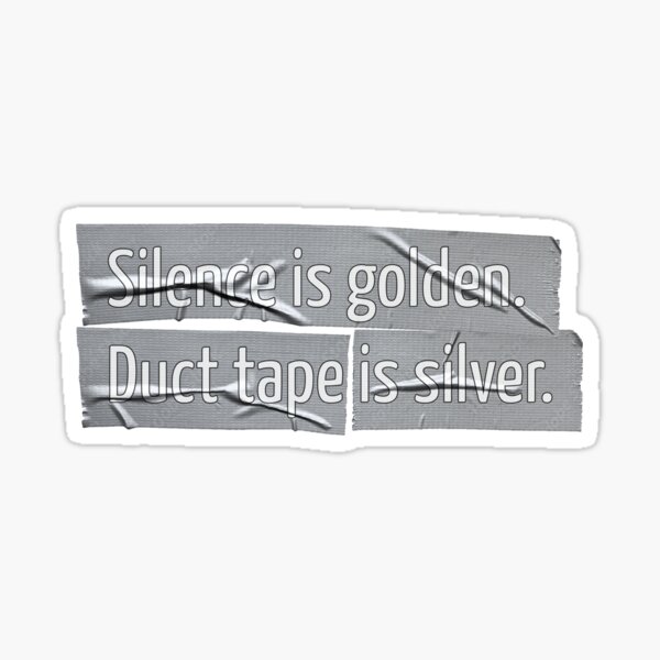 Silence is golden. Duct tape is silver. Sticker