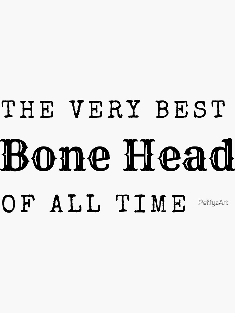 "The Very Best Bone Head of All Time" Sticker for Sale by PeffysArt