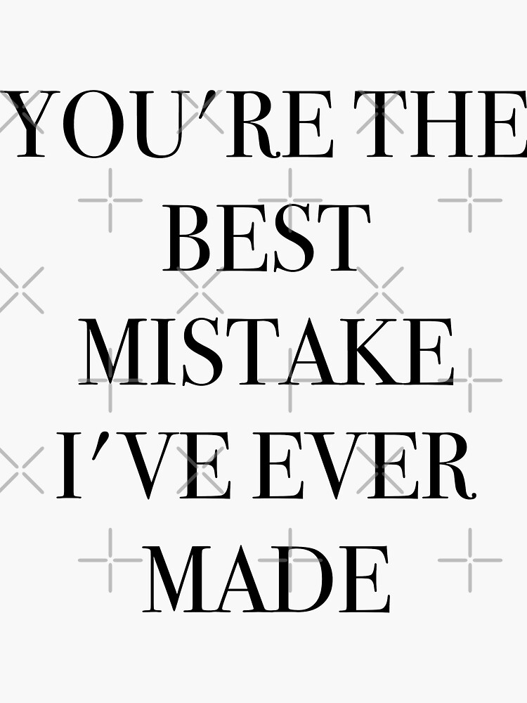 "You're the best mistake I've ever made" Sticker for Sale by