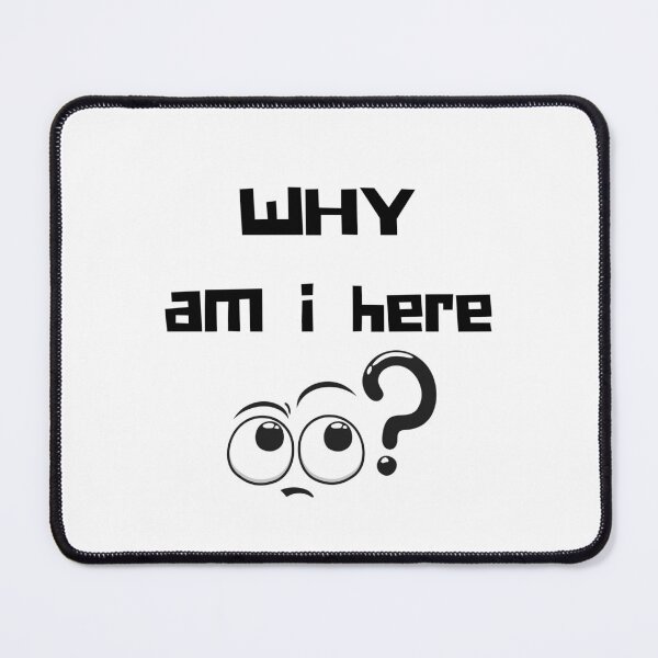 Item preview, Why Am I Here? designed and sold by SarcasticRow.