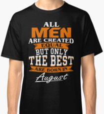 All men the best are born in August Classic T-Shirt