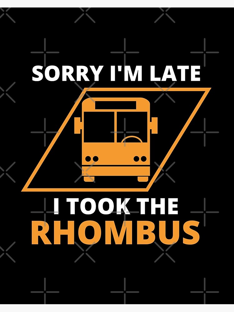 Sorry I'm Late I Took The Rhombus Funny Math Teacher T-Shirt Sorry I'm Late I Took The Rhombus Funny Math Teacher T-Shirt