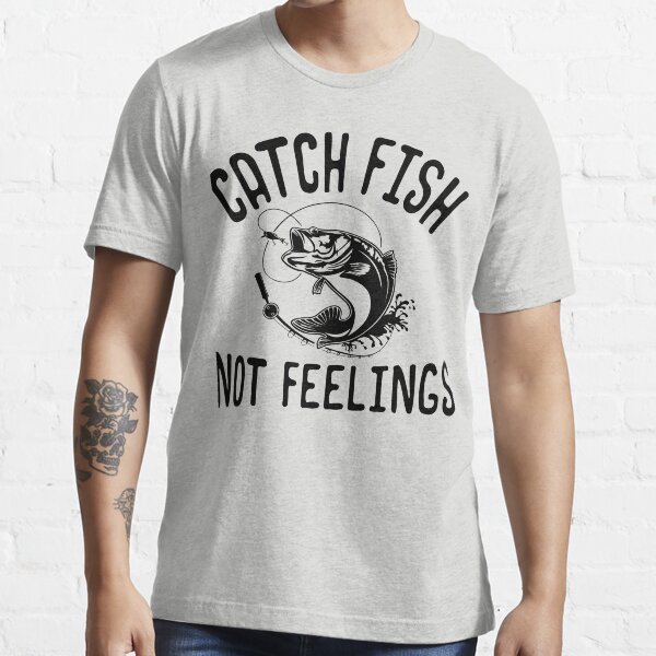 "Catch Fish Not Feelings Funny Bass Fishing" Tshirt for Sale by