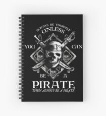 Always Be Yourself Unless You Can Be A Pirate Spiral Notebook
