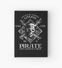 Always Be Yourself Unless You Can Be A Pirate Hardcover Journal