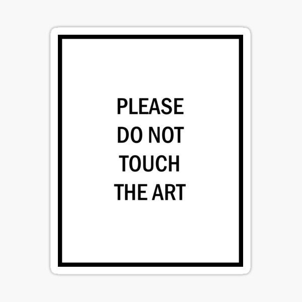 please do not touch the art Sticker