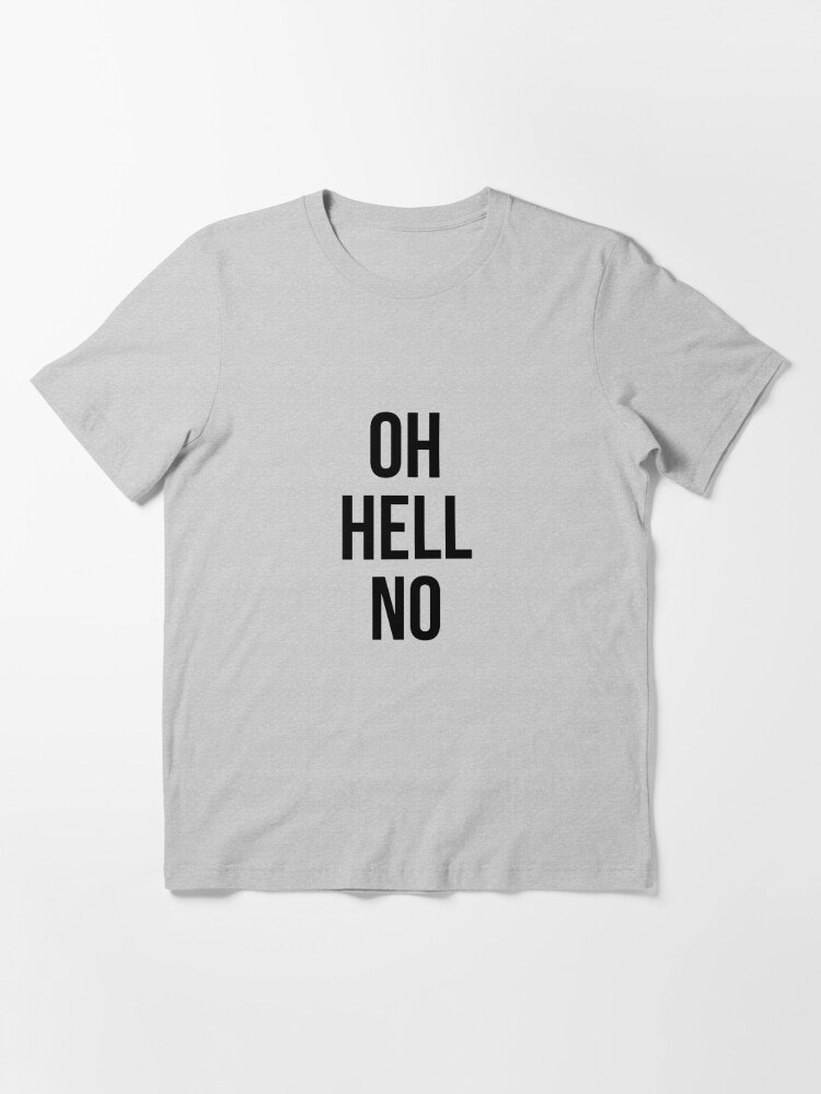 Oh Hell No T Shirt By 3bagsfull Redbubble Attitude T Shirts Snarky T Shirts Funny T Shirts 