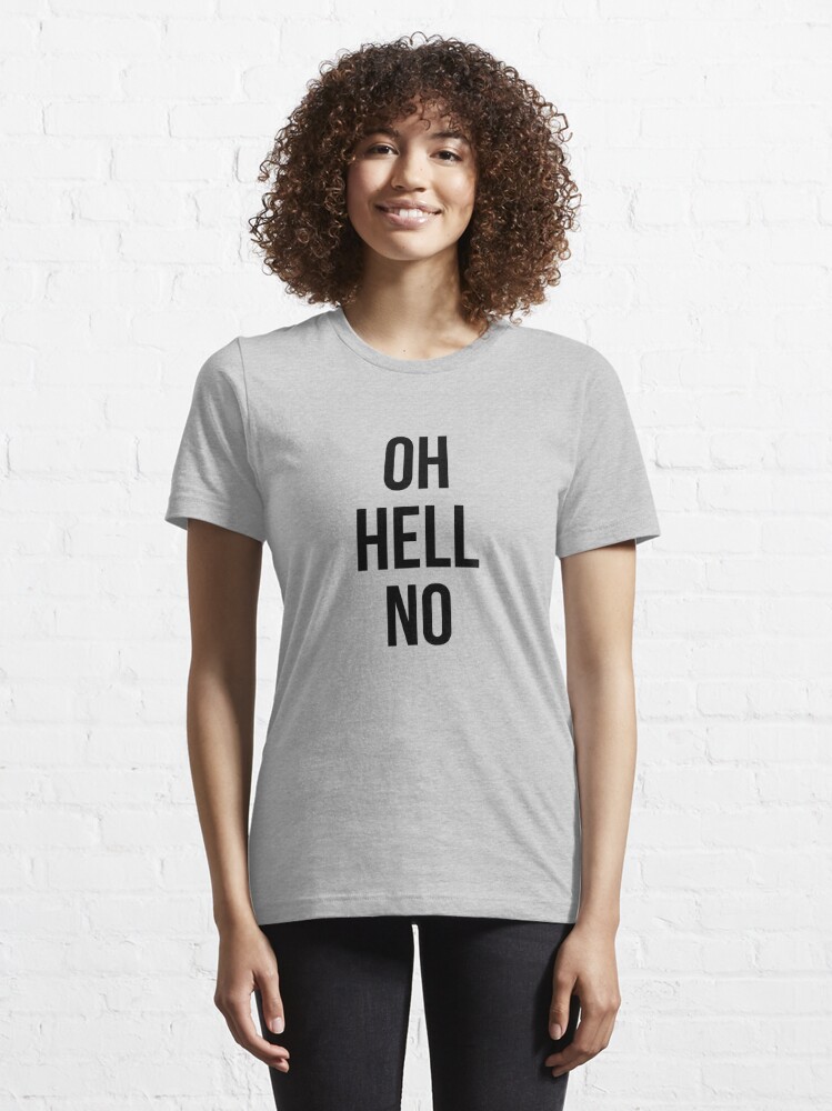 Oh Hell No T Shirt By 3bagsfull Redbubble Attitude T Shirts Snarky T Shirts Funny T Shirts 