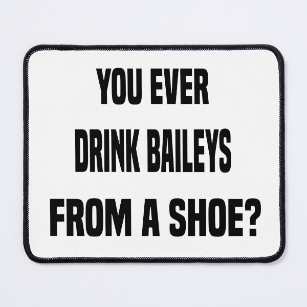 Item preview, You Ever Drink Baileys From A Shoe? Men Women designed and sold by LeoShop30.