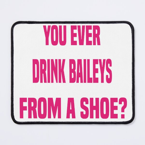Item preview, You Ever Drink Baileys From A Shoe? Men Women designed and sold by LeoShop30.