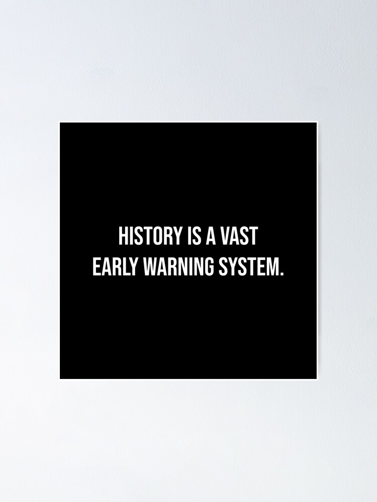 "History is a vast early warning system." Poster for Sale by mmichelot