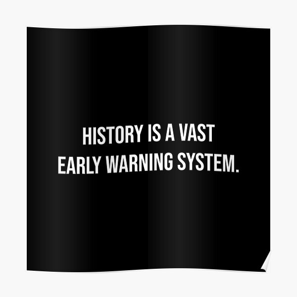"History is a vast early warning system." Poster for Sale by mmichelot