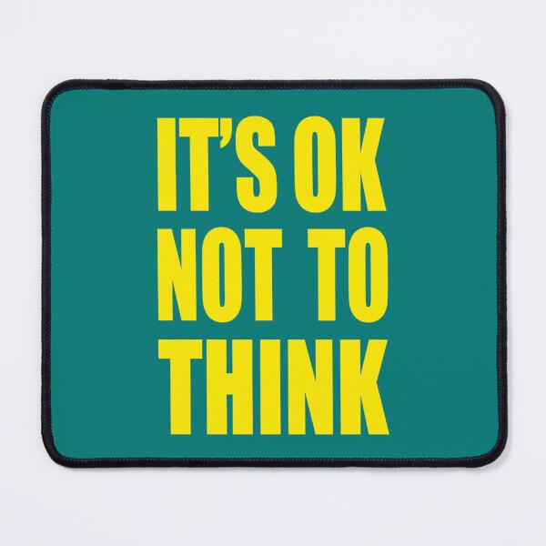 Item preview, IT_S OK NOT TO THINK   designed and sold by EngelbShelt.