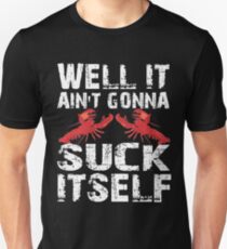 Well It Ain't Gonna Suck Itself T-Shirt Unisex T-Shirt