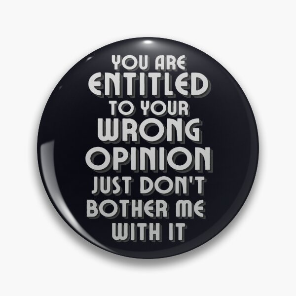 Item preview, You Are Entitled To Your Wrong Opinion Just Dont Bother Me With It designed and sold by McThingummy.