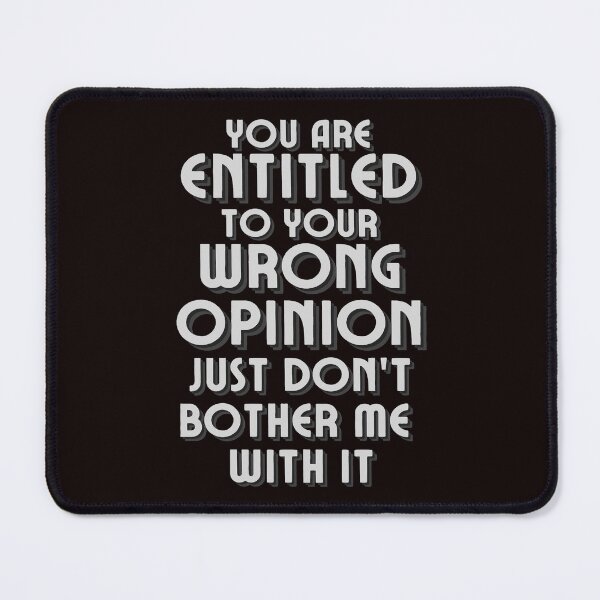 Item preview, You Are Entitled To Your Wrong Opinion Just Dont Bother Me With It designed and sold by McThingummy.
