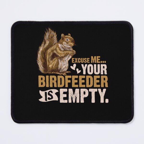 Item preview, Squirrel Excuse Me Your Birdfeeder Is Empty designed and sold by Scotte-Swiercz.