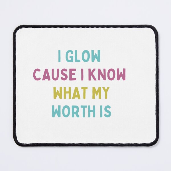 Item preview, I Glow Cause I Know What My Worth Is designed and sold by ZazzyPumpkin.