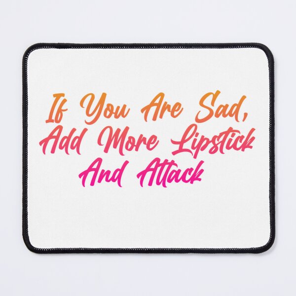 Item preview, If you are sad, add more lipstick and attack designed and sold by Organized Chaos Designs.