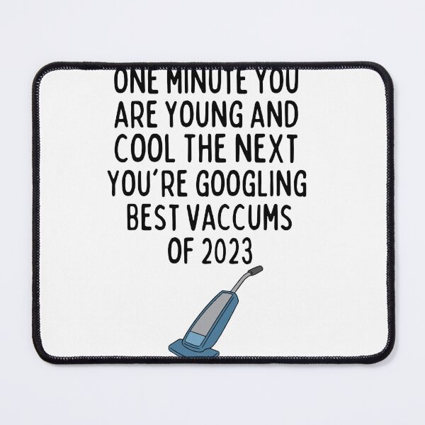 Item preview, One Minute You Are Young And Cool The Next You're Googling Best Vacuums Of 2023 , Funny Birthday Gift For Her Or Him designed and sold by Every Pet Shirts.