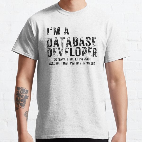 I'm a Database Developer To Save Time Let's Just Assume That I'm Never Wrong, Funny Database Developer Gift idea