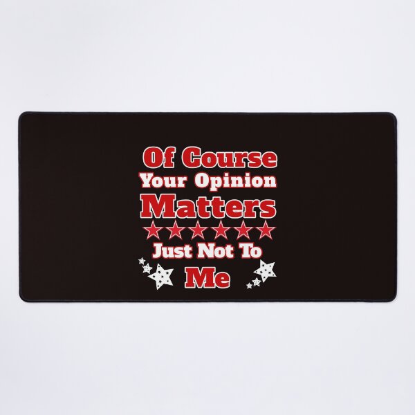 Item preview, Of Course Your Opinion Matters Just Not To Me Design designed and sold by Angela Mello.