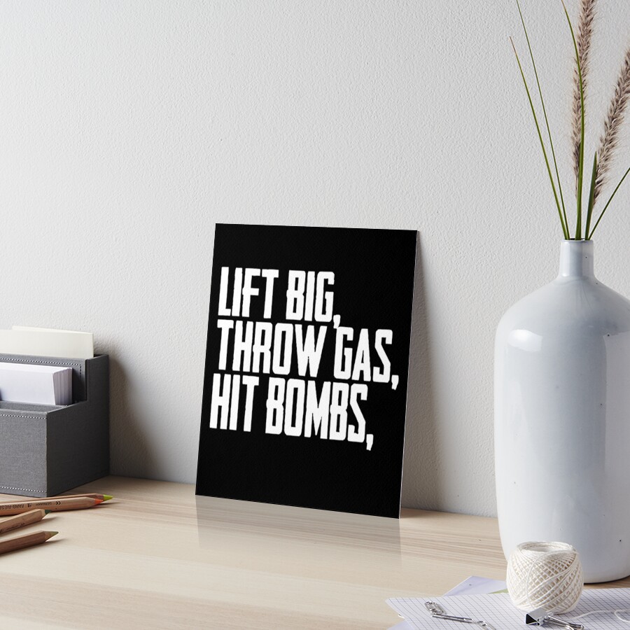 "Lift Big Throw Gas Hit Bombs" Art Board Print for Sale by ZEYTOX