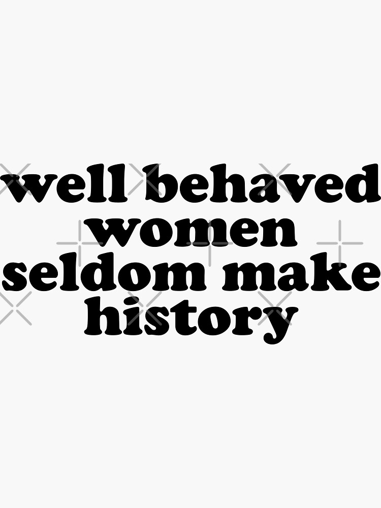 Well Behaved Women Seldom Make History Sticker By Madedesigns Redbubble 6628