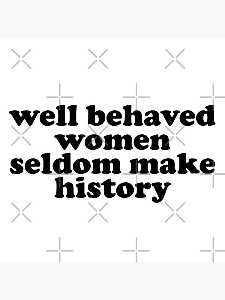 Well Behaved Women Seldom Make History Premium Matte Vertical Poster