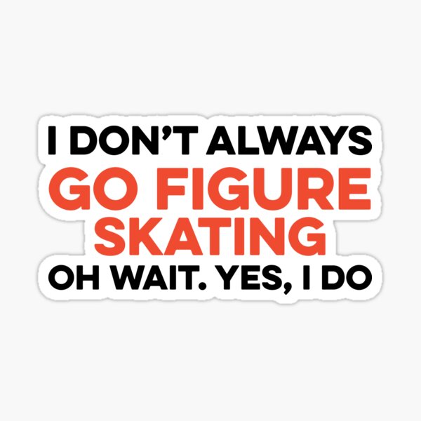 Item preview, I Don't Always Go Figure Skating Oh Wait yes I Do designed and sold by TendyTees.