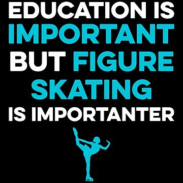 Artwork thumbnail, Education is Important but Figure Skating is Importanter by TendyTees