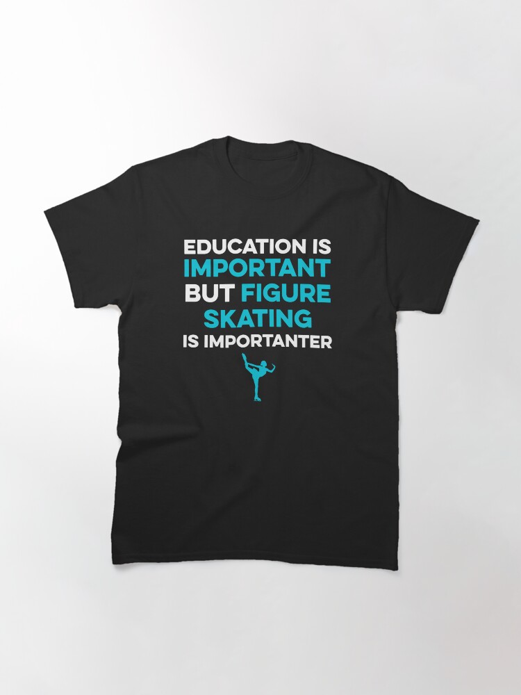 Thumbnail 3 of 7, Classic T-Shirt, Education is Important but Figure Skating is Importanter designed and sold by TendyTees.
