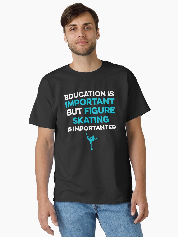 Thumbnail 2 of 7, Classic T-Shirt, Education is Important but Figure Skating is Importanter designed and sold by TendyTees.