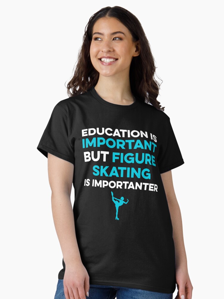 Thumbnail 1 of 7, Classic T-Shirt, Education is Important but Figure Skating is Importanter designed and sold by TendyTees.