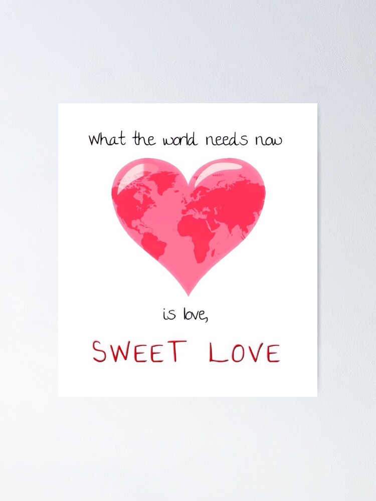 What The World Needs Now Poster By Jnmorandi Redbubble