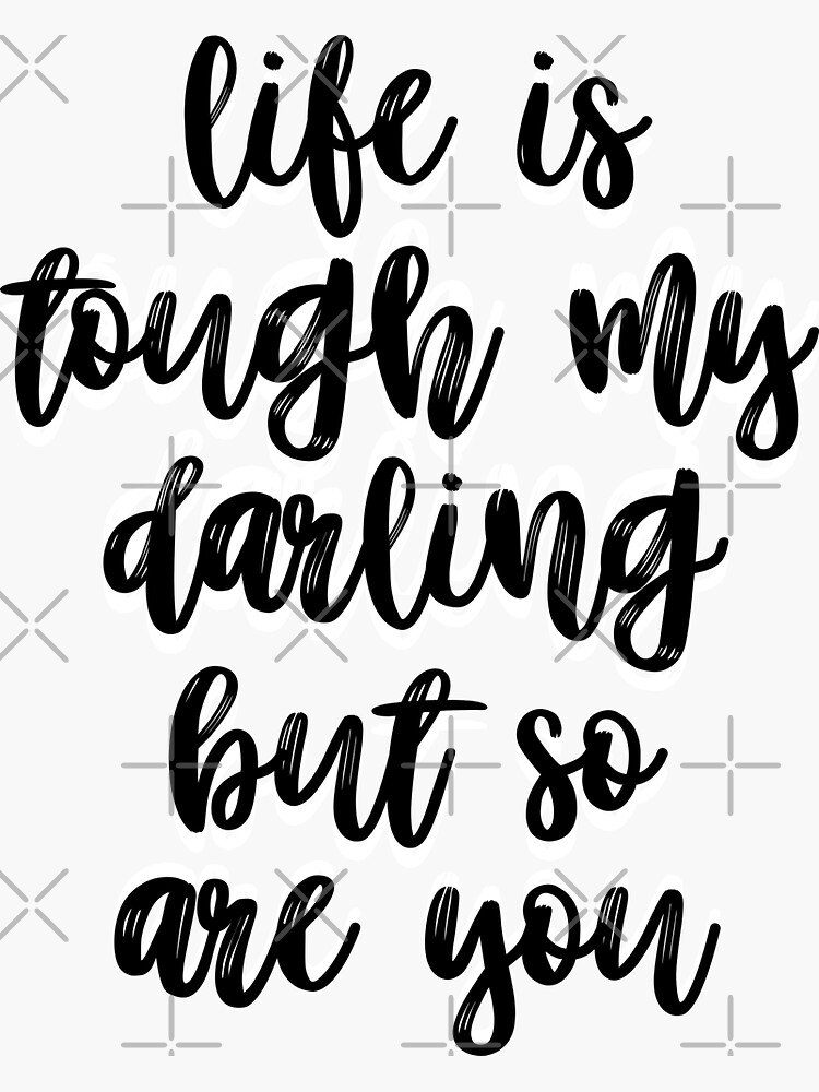 "life is tough my darling but so are YOU" Sticker by MadEDesigns