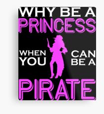 Why Be A Princess When You Can Pirate Girls Womens Tshirt Metal Print