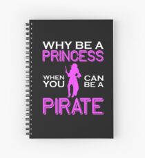 Why Be A Princess When You Can Pirate Girls Womens Tshirt Spiral Notebook