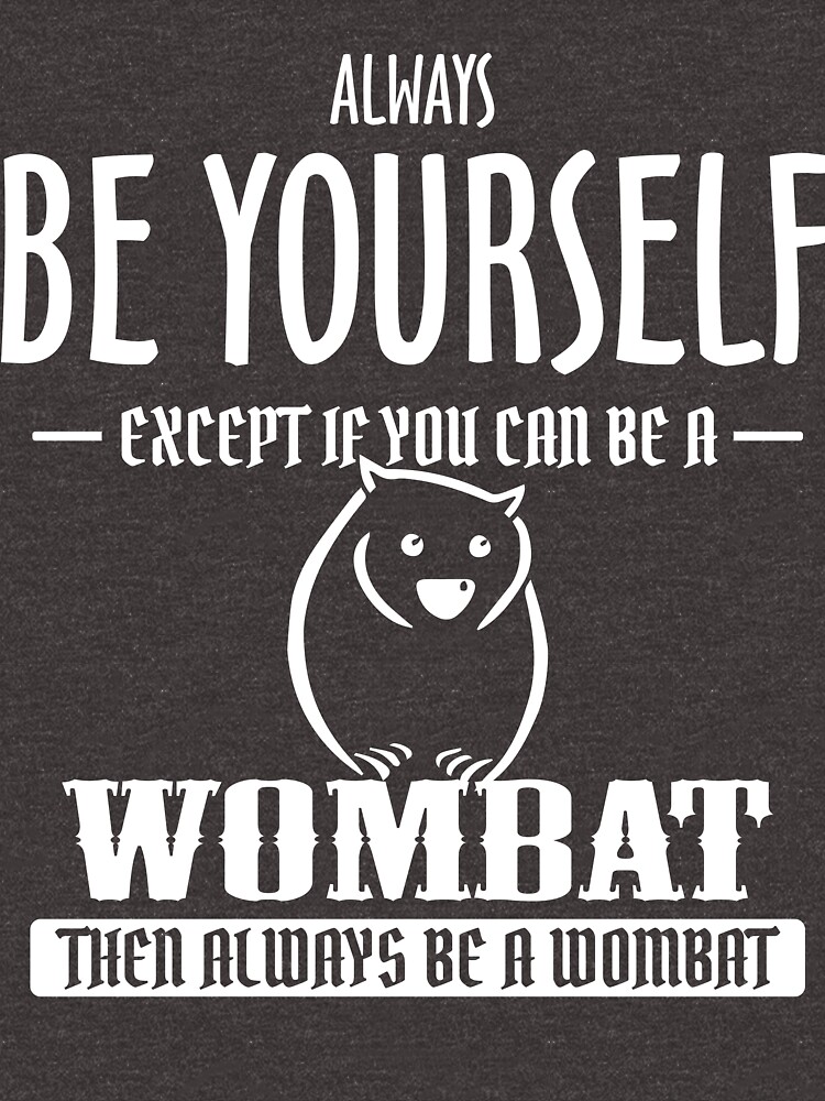 "Wombat Always Be Yourself Except If You Can Be TShirt" Tshirt for