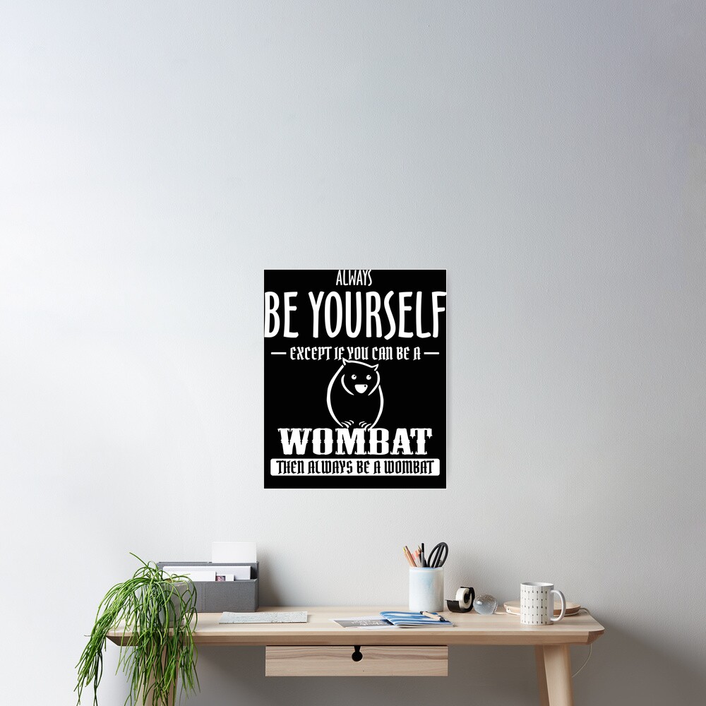 "Wombat Always Be Yourself Except If You Can Be TShirt" Poster for