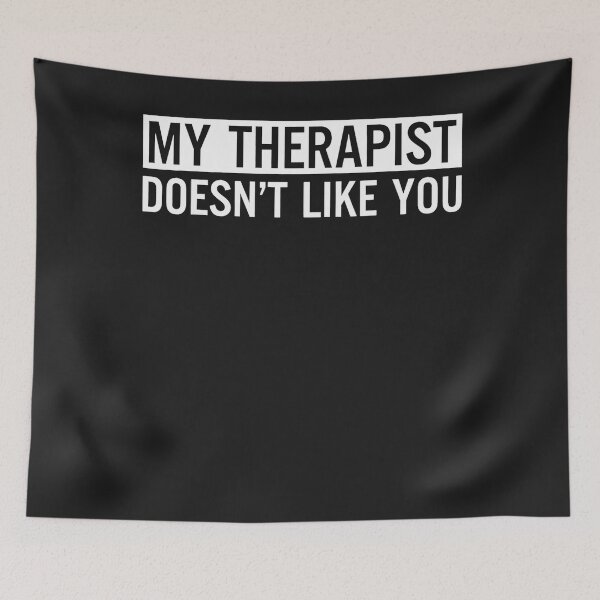 Item preview, My Therapist Doesn't Like You designed and sold by NaomiTankersly.