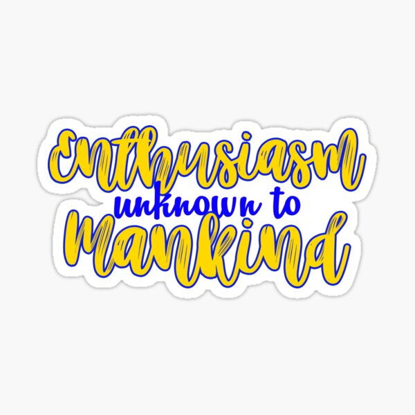 Enthusiasm Unknown To Mankind Sticker