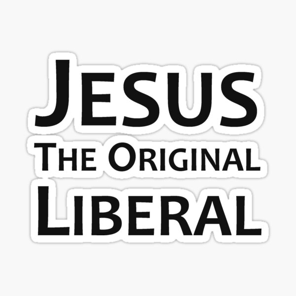 Christian Democrats Gifts - Jesus the Original Liberal Gift Ideas for Liberals Who Know Christ Was a Left Wing Liberal Democrat Sticker