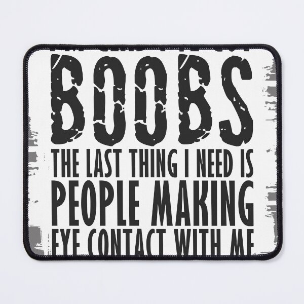 Item preview, I'm Glad I've Got Boobs Last Thing I Need People Eye Contact designed and sold by Maisheep20.