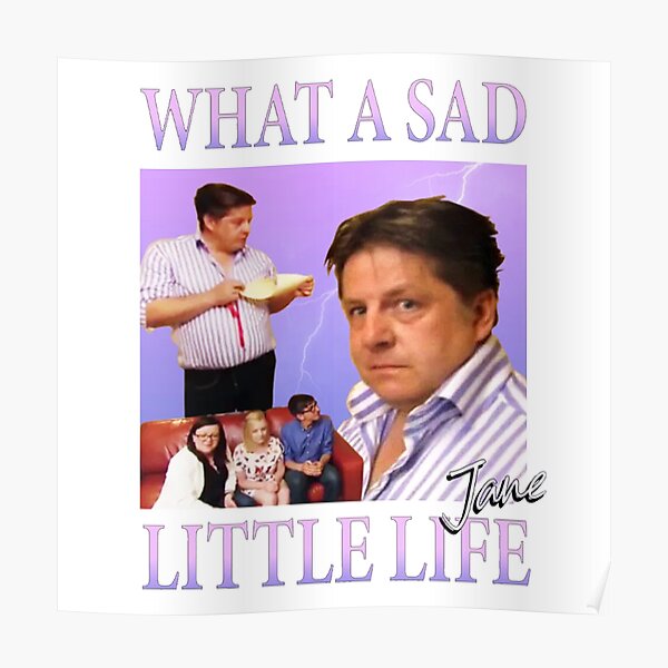 "What a Sad Little Life Jane Meme" Poster for Sale by josephuynh